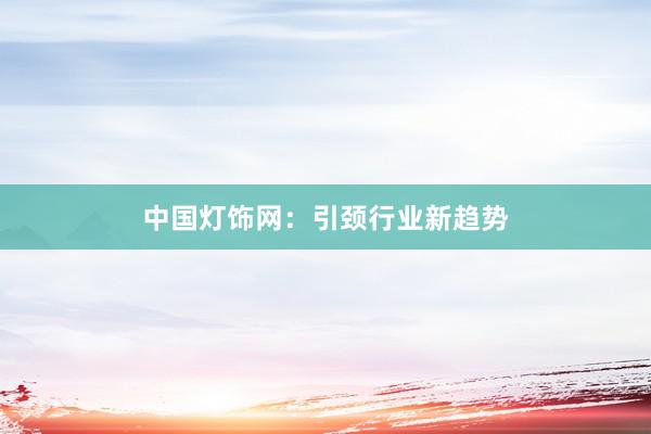中国灯饰网：引颈行业新趋势
