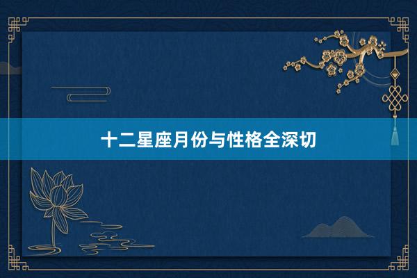 十二星座月份与性格全深切
