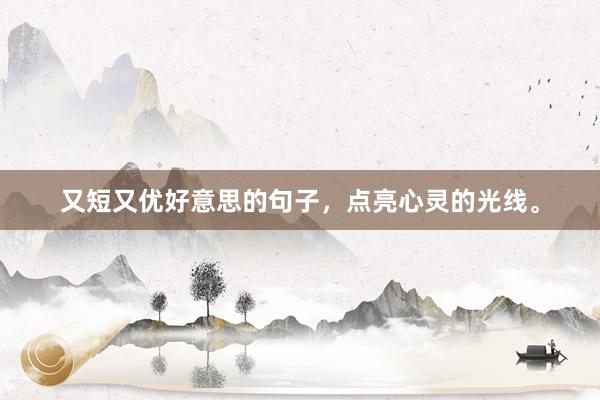 又短又优好意思的句子，点亮心灵的光线。