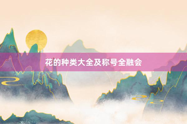 花的种类大全及称号全融会
